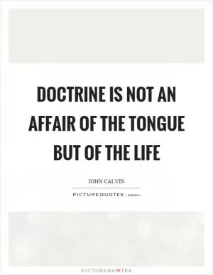 Doctrine is not an affair of the tongue but of the life Picture Quote #1