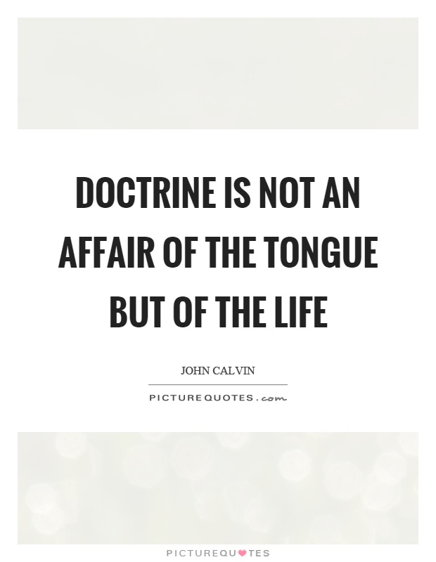 Doctrine is not an affair of the tongue but of the life Picture Quote #1