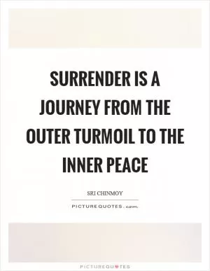 Surrender is a journey from the outer turmoil to the inner peace Picture Quote #1
