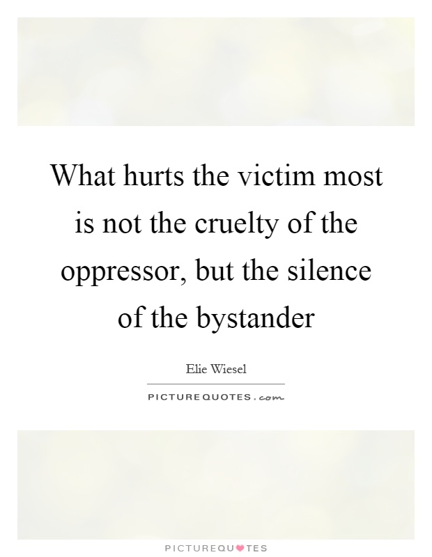 What hurts the victim most is not the cruelty of the oppressor, but the silence of the bystander Picture Quote #1