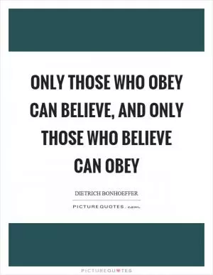 Only those who obey can believe, and only those who believe can obey Picture Quote #1