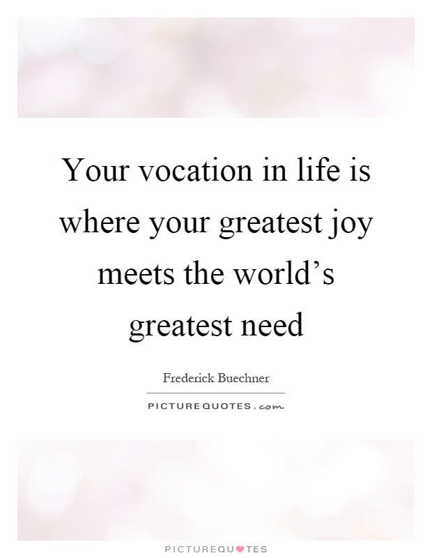 Your vocation in life is where your greatest joy meets the world's greatest need Picture Quote #1