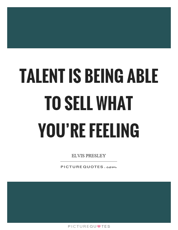 Talent is being able to sell what you're feeling Picture Quote #1