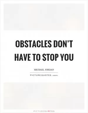 Obstacles don’t have to stop you Picture Quote #1