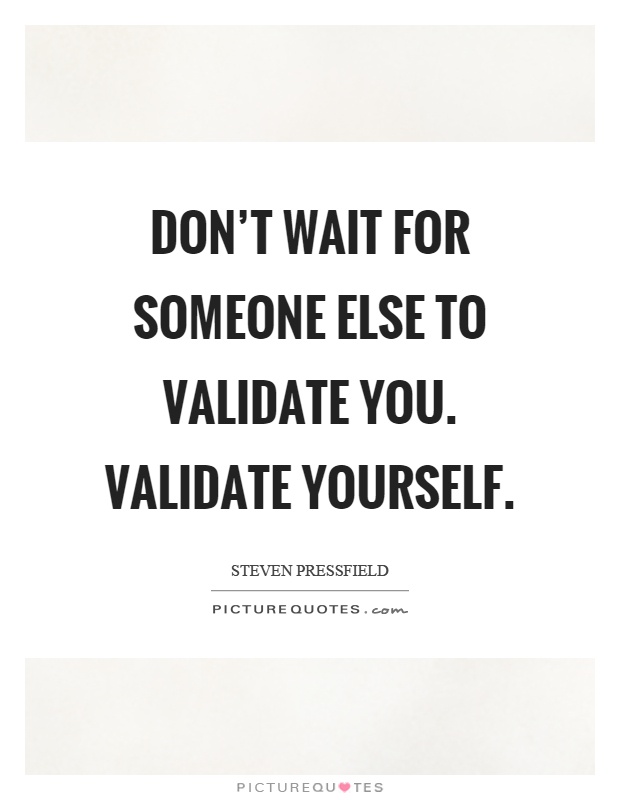 Don't wait for someone else to validate you. Validate yourself Picture Quote #1