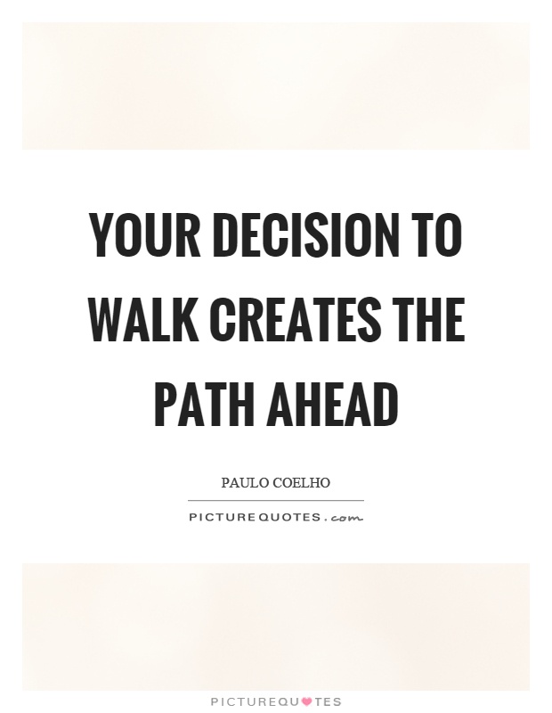 Your decision to walk creates the path ahead Picture Quote #1