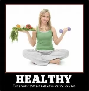 Healthy. The slowest possible rate at which you can die Picture Quote #1