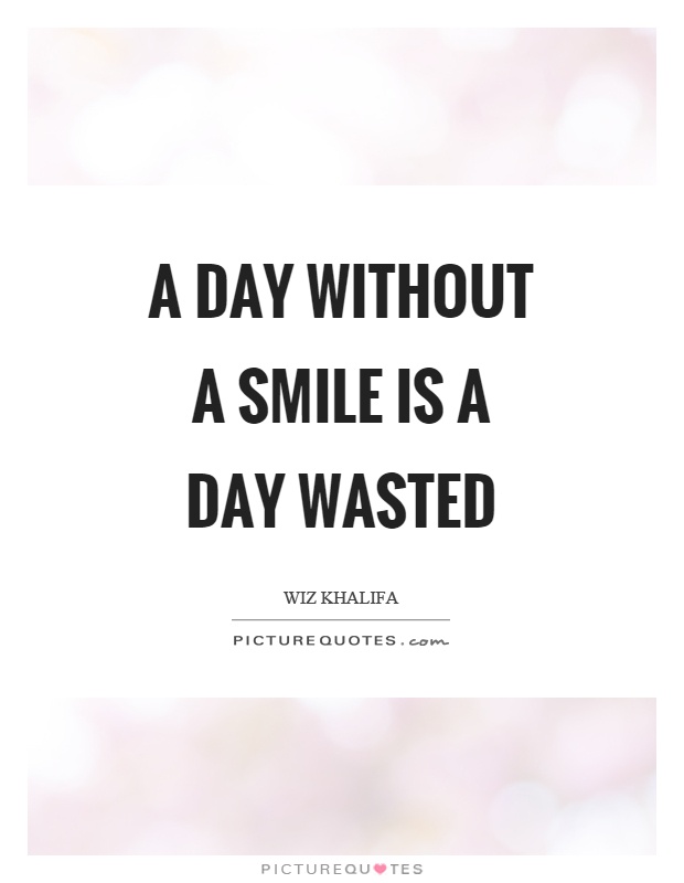A day without a smile is a day wasted Picture Quote #1