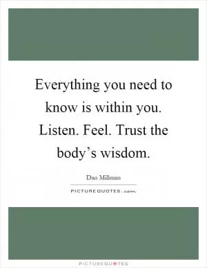 Everything you need to know is within you. Listen. Feel. Trust the body’s wisdom Picture Quote #1