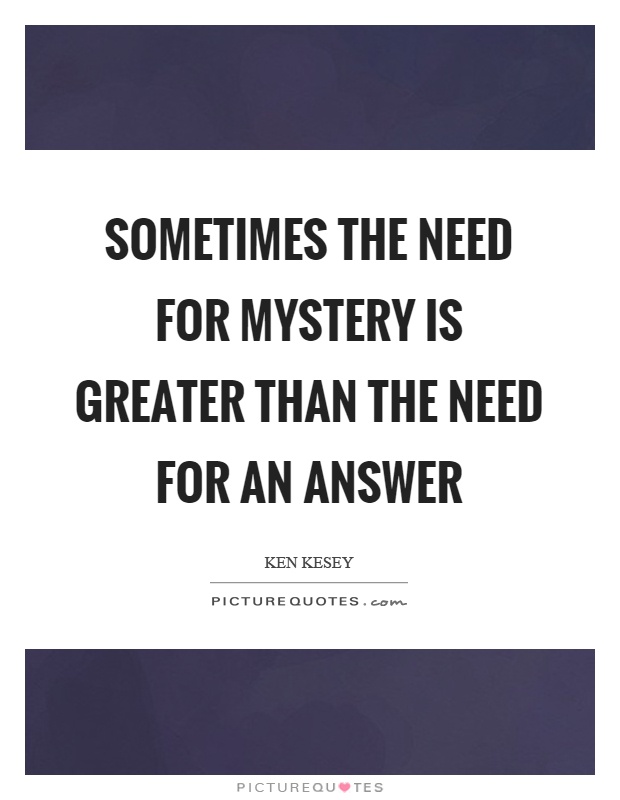 Sometimes the need for mystery is greater than the need for an answer Picture Quote #1