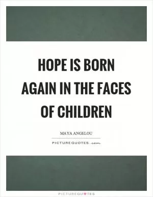 Hope is born again in the faces of children Picture Quote #1