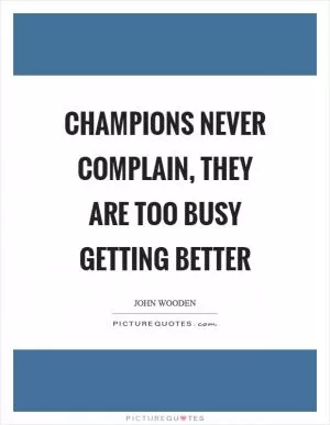 Champions never complain, they are too busy getting better Picture Quote #1