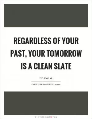 Regardless of your past, your tomorrow is a clean slate Picture Quote #1