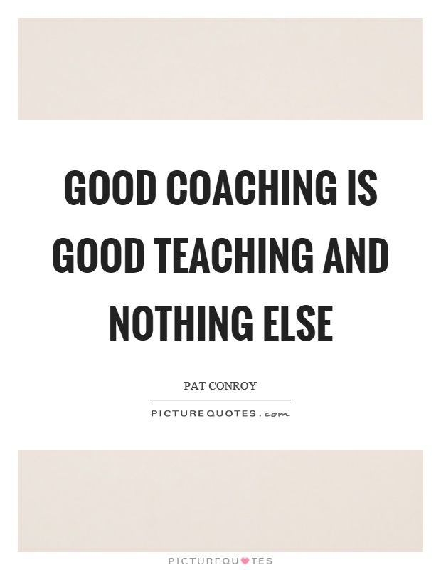 Good coaching is good teaching and nothing else Picture Quote #1