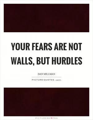 Your fears are not walls, but hurdles Picture Quote #1