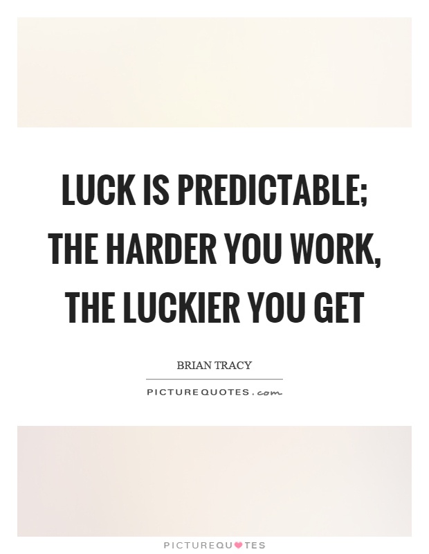 Luck is predictable; the harder you work, the luckier you get Picture Quote #1