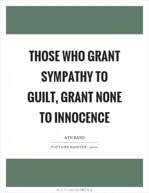 Those who grant sympathy to guilt, grant none to innocence Picture Quote #1