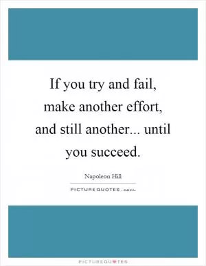If you try and fail, make another effort, and still another... until you succeed Picture Quote #1