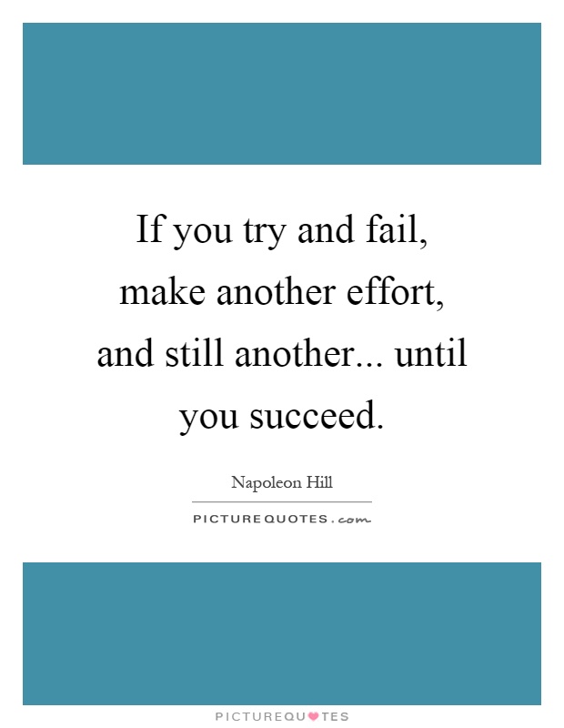 If you try and fail, make another effort, and still another... until you succeed Picture Quote #1