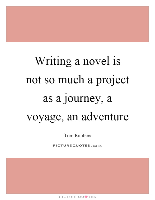 Writing a novel is not so much a project as a journey, a voyage, an adventure Picture Quote #1