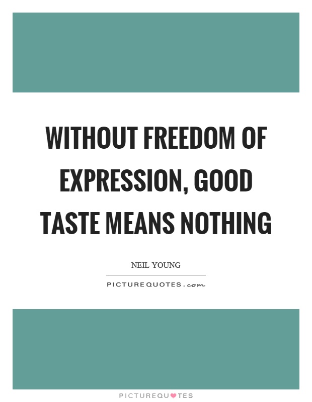 Without freedom of expression, good taste means nothing Picture Quote #1