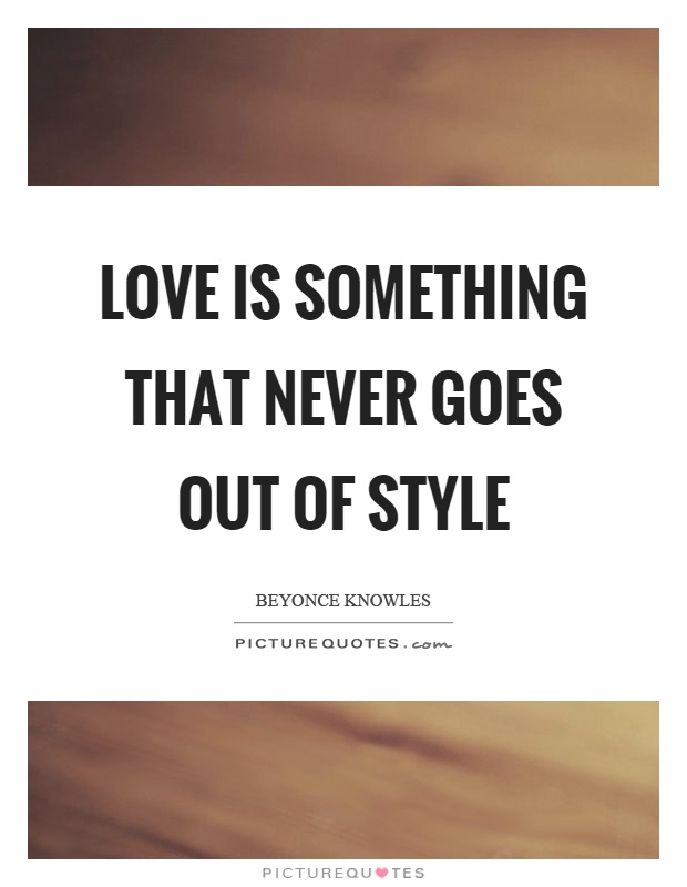 Love is something that never goes out of style Picture Quote #1