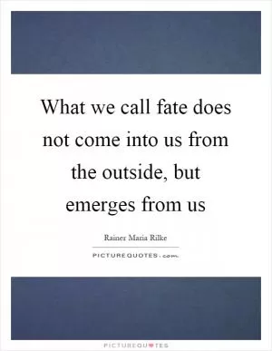 What we call fate does not come into us from the outside, but emerges from us Picture Quote #1
