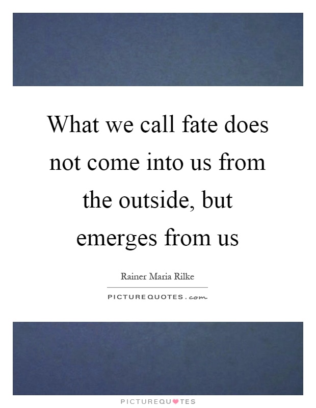 What we call fate does not come into us from the outside, but emerges from us Picture Quote #1