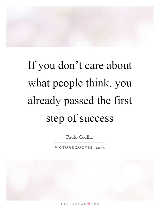 If you don't care about what people think, you already passed the first step of success Picture Quote #1