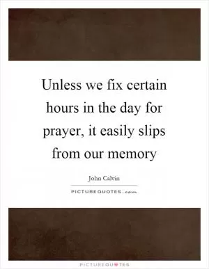 Unless we fix certain hours in the day for prayer, it easily slips from our memory Picture Quote #1