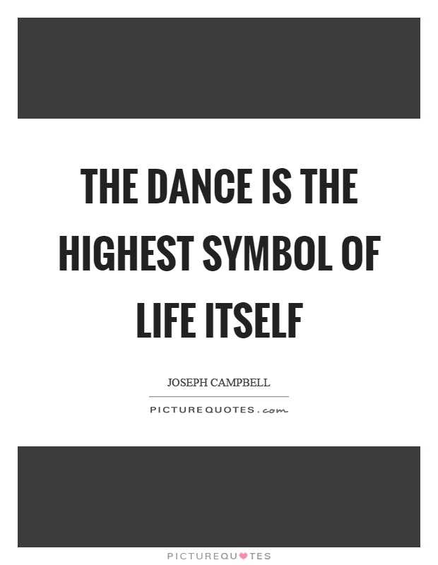 The dance is the highest symbol of life itself Picture Quote #1
