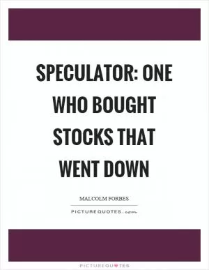 Speculator: One who bought stocks that went down Picture Quote #1