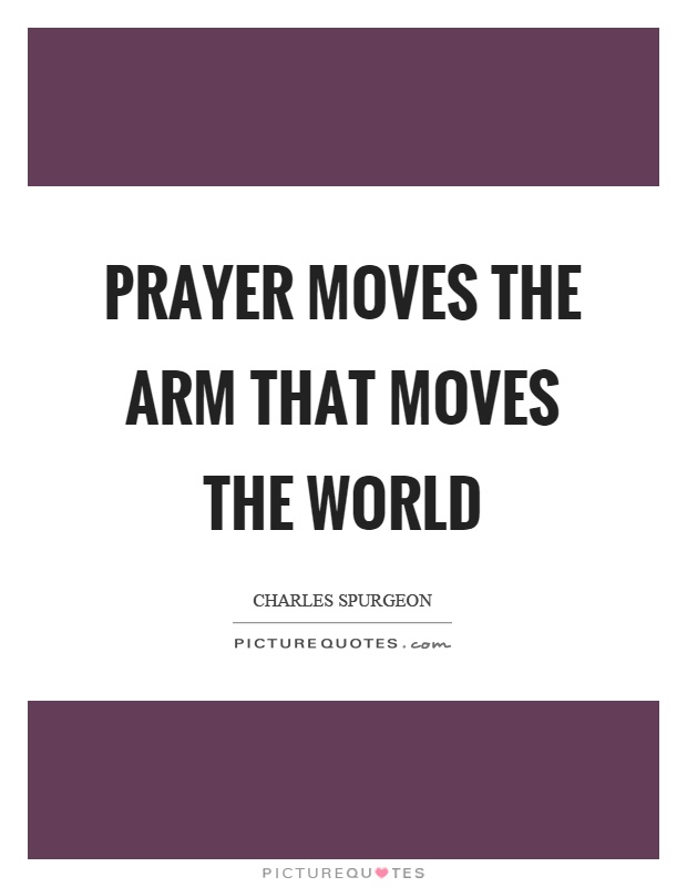 Prayer moves the arm that moves the world Picture Quote #1