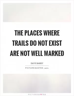 The places where trails do not exist are not well marked Picture Quote #1