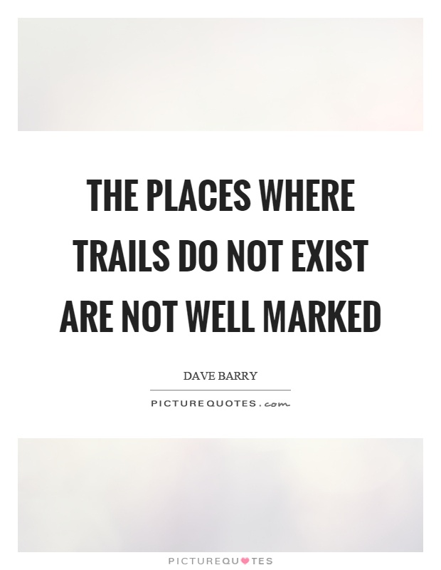 The places where trails do not exist are not well marked Picture Quote #1