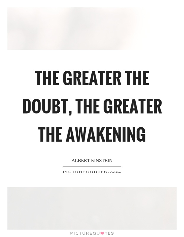 The greater the doubt, the greater the awakening Picture Quote #1