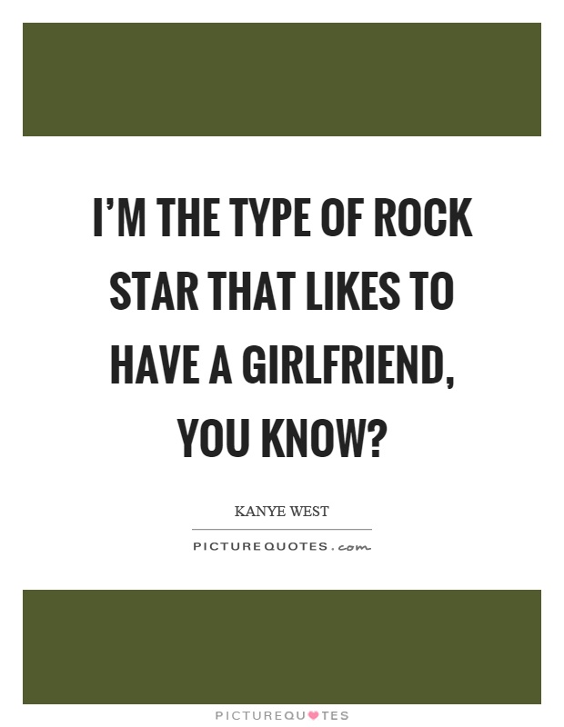 I'm the type of rock star that likes to have a girlfriend, you know? Picture Quote #1