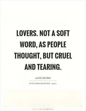 Lovers. Not a soft word, as people thought, but cruel and tearing Picture Quote #1