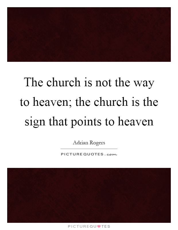 The church is not the way to heaven; the church is the sign that points to heaven Picture Quote #1