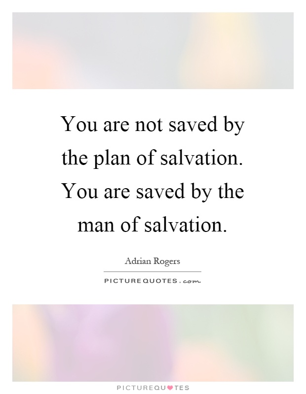 You are not saved by the plan of salvation. You are saved by the man of salvation Picture Quote #1