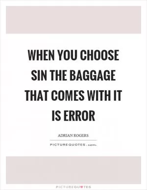 When you choose sin the baggage that comes with it is error Picture Quote #1