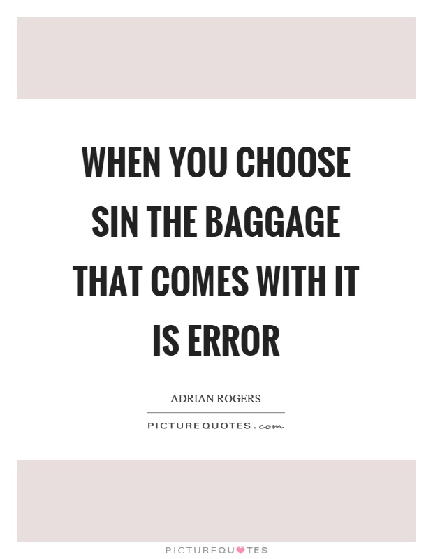 When you choose sin the baggage that comes with it is error Picture Quote #1