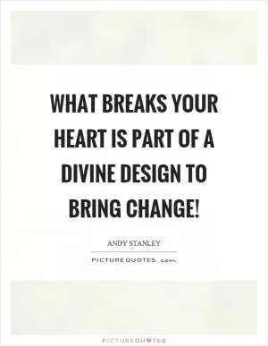 What breaks your heart is part of a divine design to bring change! Picture Quote #1