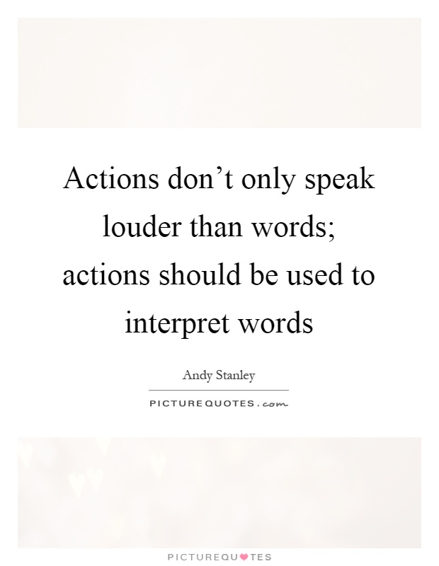 Actions don't only speak louder than words; actions should be used to interpret words Picture Quote #1