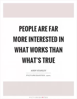 People are far more interested in what works than what’s true Picture Quote #1