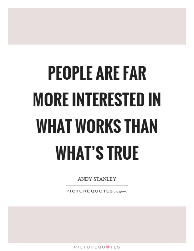 People are far more interested in what works than what's true Picture Quote #1