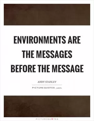Environments are the messages before the message Picture Quote #1
