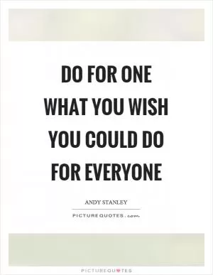 Do for one what you wish you could do for everyone Picture Quote #1