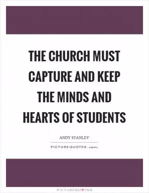 The church must capture and keep the minds and hearts of students Picture Quote #1