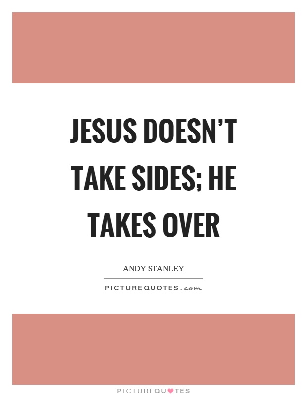 Jesus doesn't take sides; He takes over Picture Quote #1